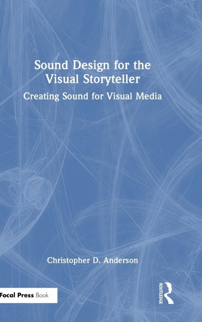 Sound Design for the Visual Storyteller - Christopher D. Anderson