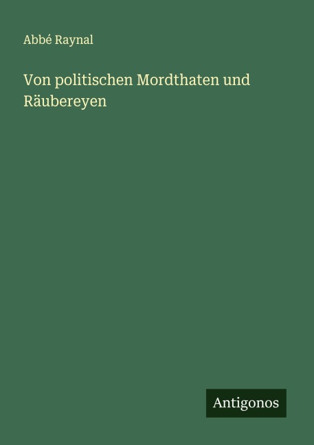 Von politischen Mordthaten und Räubereyen - Abbé Raynal