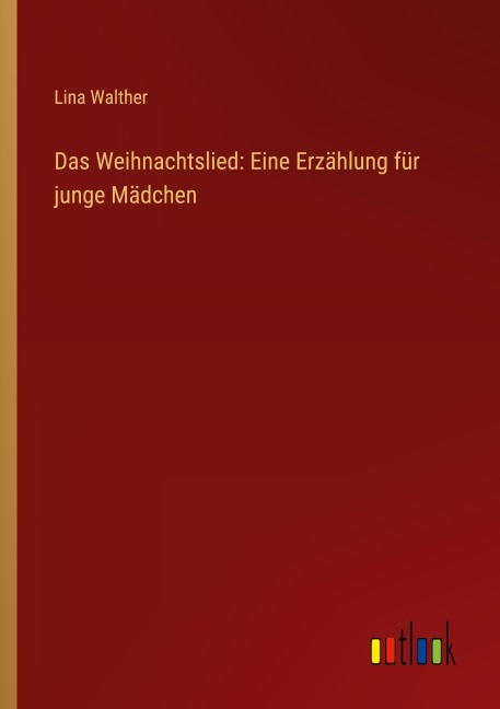 Das Weihnachtslied: Eine Erzählung für junge Mädchen - Lina Walther