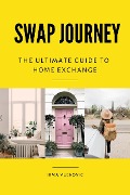 Cover-Bild zum Titel 'Swap Journey: The Ultimate Guide to Home Exchange' von 'Irma Vuckovic'