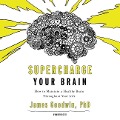 Supercharge Your Brain: How to Maintain a Healthy Brain Throughout Your Life - James Goodwin
