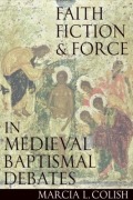 Cover-Bild zum Titel 'Faith, Fiction & Force in Medieval Baptismal Debates' von 'Marcia Colish'