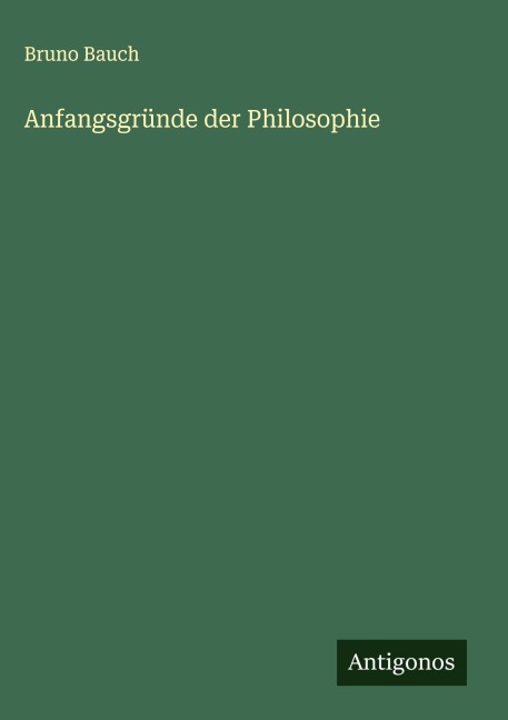 Anfangsgründe der Philosophie - Bruno Bauch