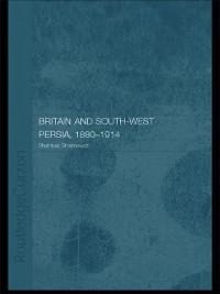 Britain and South-West Persia 1880-1914 - Shahbaz Shahnavaz