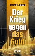Cover-Bild zum Titel 'Der Krieg gegen das Gold' von 'Antony C. Sutton'