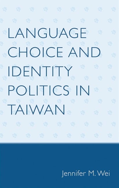 Language Choice and Identity Politics in Taiwan - Jennifer M. Wei