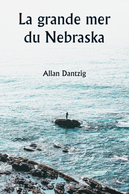 La grande mer du Nebraska - Allan Dantzig