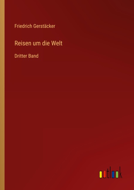 Reisen um die Welt - Friedrich Gerstäcker