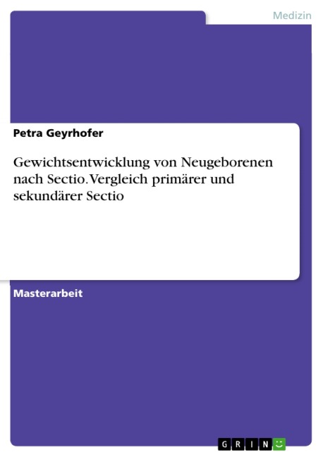 Gewichtsentwicklung von Neugeborenen nach Sectio. Vergleich primärer und sekundärer Sectio - Petra Geyrhofer