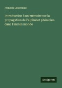 Cover-Bild zum Titel 'Introduction à un mémoire sur la propagation de l'alphabet phénicien dans l'ancien monde' von 'François Lenormant'