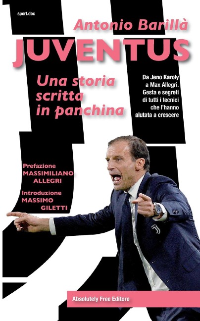 Juventus. Una storia scritta in panchina. Da Jeno Karoly a Max Allegri. Gesta e segreti di tutti i tecnici che l'hanno aiutata a crescere - Antonio Barillà