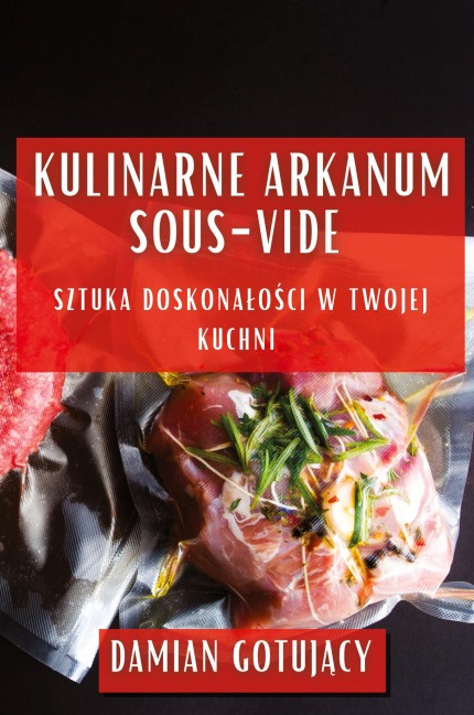 Kulinarne Arkanum Sous-Vide - Damian Gotuj¿cy