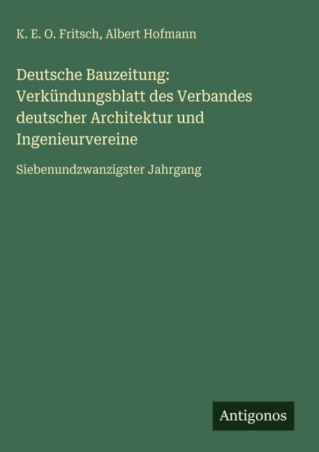 Deutsche Bauzeitung: Verkündungsblatt des Verbandes deutscher Architektur und Ingenieurvereine - K. E. O. Fritsch, Albert Hofmann