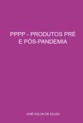 Pppp - Produtos Pré E Pós-pandemia - José Solon de Souza