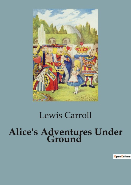 Alice's Adventures Under Ground - Lewis Carroll