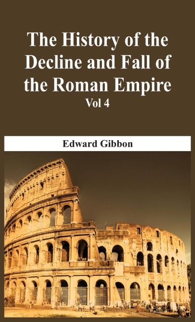 The History Of The Decline And Fall Of The Roman Empire - Vol 4 - Edward Gibbon