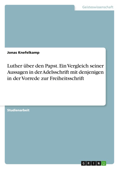 Luther über den Papst. Ein Vergleich seiner Aussagen in der Adelsschrift mit denjenigen in der Vorrede zur Freiheitsschrift - Jonas Knefelkamp