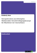 Cover-Bild zum Titel 'Stressprävention am Arbeitsplatz. Multimodales Stressbewältigungskonzept für Mitarbeiter im Unternehmen' von 'Kimberly Haus'