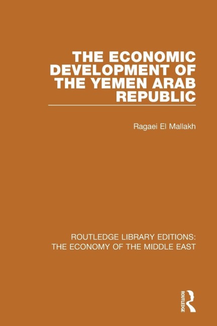 The Economic Development of the Yemen Arab Republic (RLE Economy of Middle East) - Ragaei El Mallakh