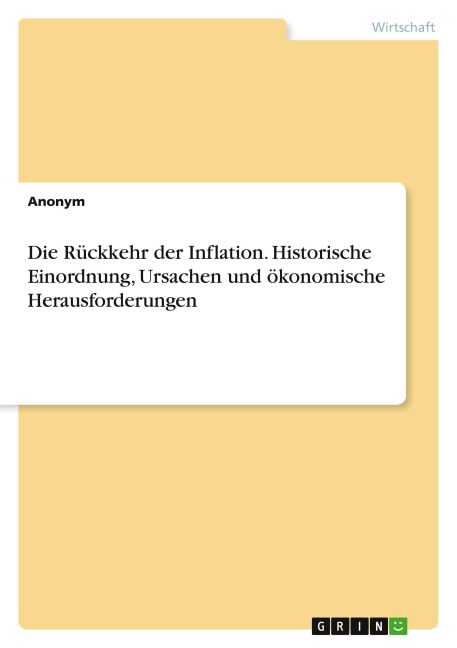 Die Rückkehr der Inflation. Historische Einordnung, Ursachen und ökonomische Herausforderungen - Anonymous