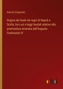 Cover-Bild zum Titel 'Origine dei feudi nei regni di Napoli e Sicilia, loro usi e leggi feudali relative alla prammatica emanata dall'Augusto Ferdinando IV' von 'Giacinto Dragonetti'