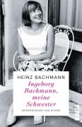 Cover-Bild zum Titel 'Ingeborg Bachmann, meine Schwester' von 'Heinz Bachmann'
