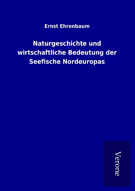 Naturgeschichte und wirtschaftliche Bedeutung der Seefische Nordeuropas - Ernst Ehrenbaum