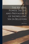 Cover-Bild zum Titel 'The Nature, Power, Deceit, and Prevalency of Indwelling sin in Believers' von 'John Owen'