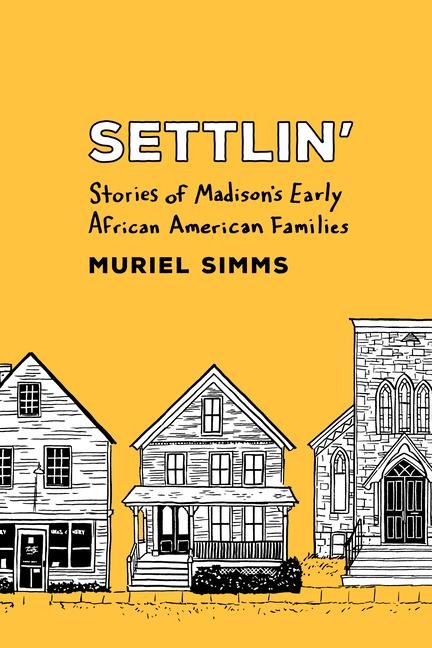 Settlin': Stories of Madison's Early African American Families - Muriel Simms