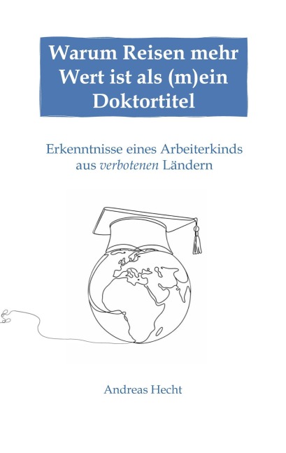 Warum Reisen mehr Wert ist als (m)ein Doktortitel - Andreas Hecht
