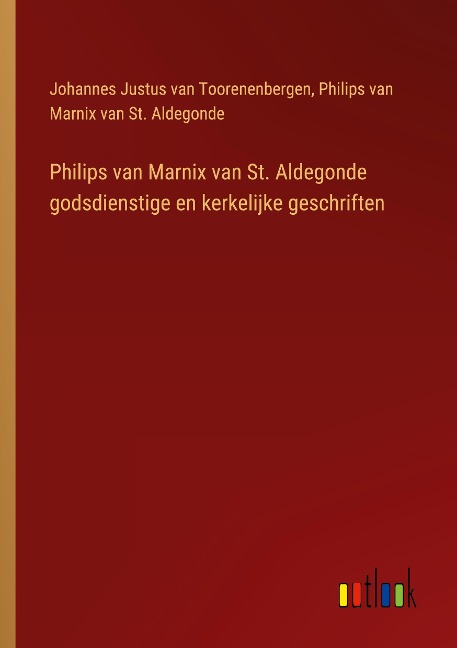 Philips van Marnix van St. Aldegonde godsdienstige en kerkelijke geschriften - Johannes Justus van Toorenenbergen, Philips van Marnix van St. Aldegonde