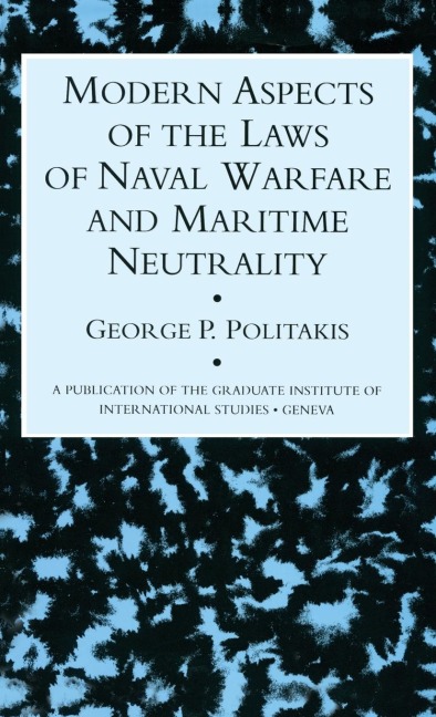 Modern Aspects Of The Laws Of Naval Warfare And Maritime Neutrality - George P. Politakis