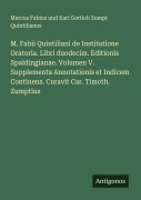 Cover-Bild zum Titel 'M. Fabii Quintiliani de Institutione Oratoria. Libri duodecim. Editionis Spaldingianae. Volumen V. Supplementa Annotationis et Indicem Continens. Curavit Car. Timoth. Zumptius' von 'Marcus Fabius und Karl Gottlob Zumpt Quintilianus'