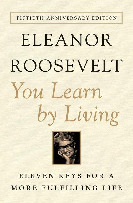 You Learn by Living - Eleanor Roosevelt