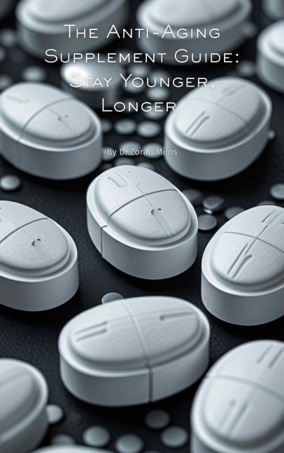 The Anti-Aging Supplement Guide: Stay Younger, Longer - Zoran Milos