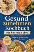 Cover-Bild zum Titel 'Gesund zunehmen Kochbuch für Senioren ab 60: Die leckersten kalorien- und eiweißreichen Rezepten für mehr Kraft und großen Appetit - inkl. 30-Tage-Ernährungsplan, Frühstück, Aufstrichen, Shakes uvm.' von 'Luise Kobus'