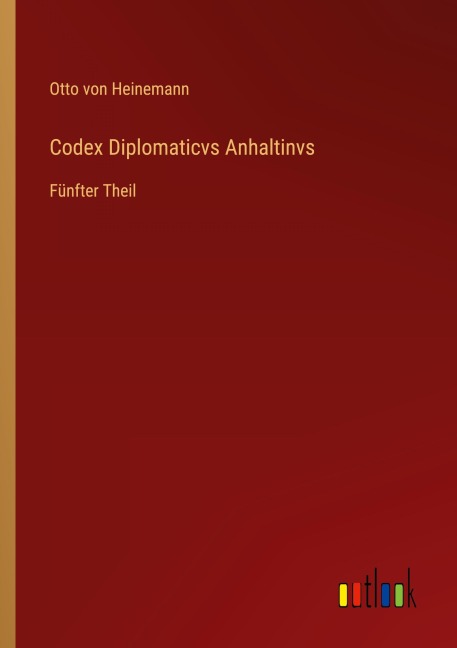 Codex Diplomaticvs Anhaltinvs - Otto Von Heinemann