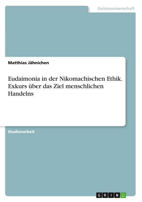 Eudaimonia in der Nikomachischen Ethik. Exkurs über das Ziel menschlichen Handelns - Matthias Jähnichen