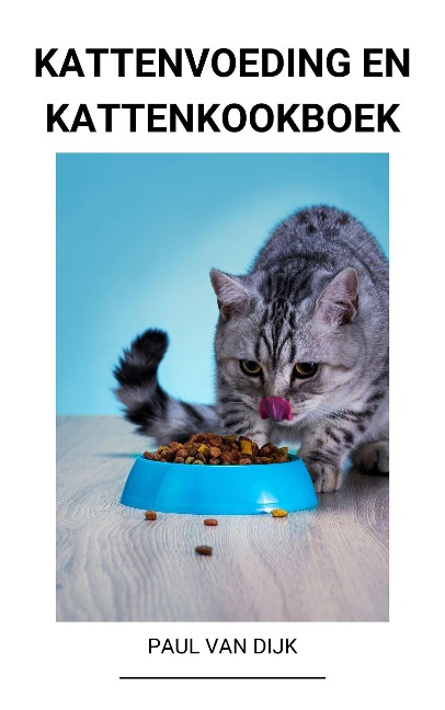 Kattenvoeding en Kattenkookboek - Paul van Dijk