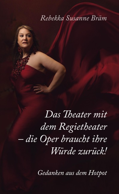 Das Theater mit dem Regietheater - die Oper braucht ihre Würde zurück! - Rebekka Susanne Bräm