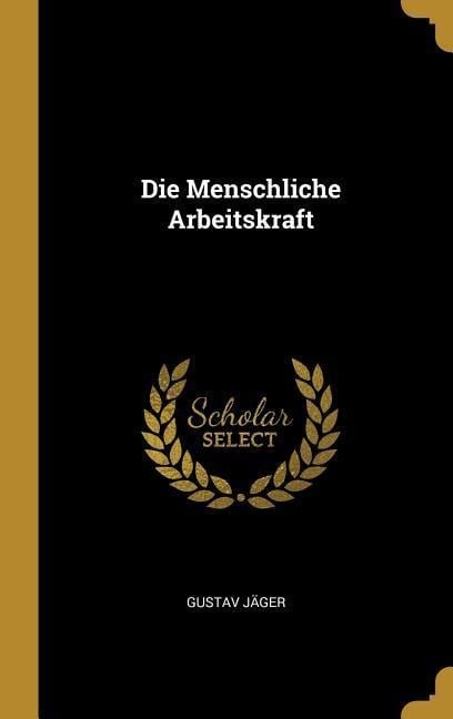 Die Menschliche Arbeitskraft - Gustav Jäger