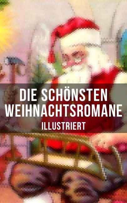 Die schönsten Weihnachtsromane (Illustriert) - Frances Hodgson Burnett, Carlo Collodi, Agnes Sapper, Charles Dickens, Karl May
