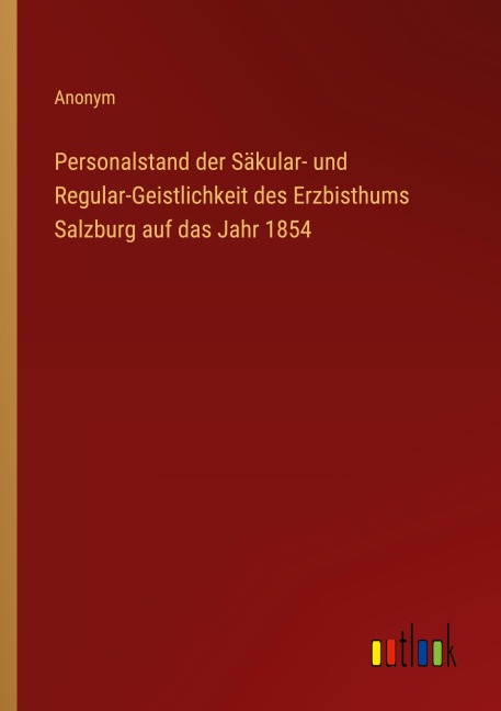 Personalstand der Säkular- und Regular-Geistlichkeit des Erzbisthums Salzburg auf das Jahr 1854 - Anonym