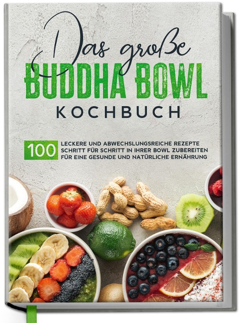 Das große Buddha Bowl Kochbuch: 100 leckere und abwechslungsreiche Rezepte Schritt für Schritt zubereiten für eine gesunde und natürliche Ernährung - 