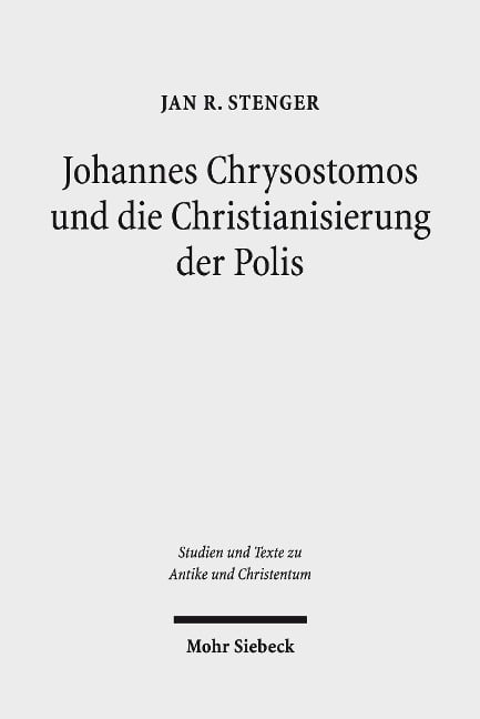 Johannes Chrysostomos und die Christianisierung der Polis - Jan R. Stenger