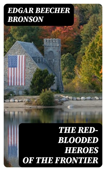 The Red-Blooded Heroes of the Frontier - Edgar Beecher Bronson