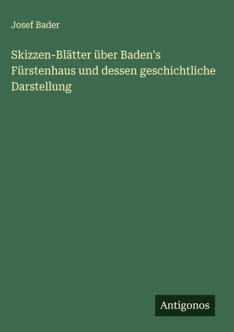 Skizzen-Blätter über Baden's Fürstenhaus und dessen geschichtliche Darstellung - Josef Bader