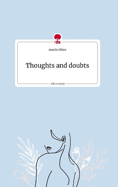 Thoughts and doubts. Life is a Story - story.one - Amelie Flöter