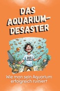 Cover-Bild zum Titel 'Das Aquarium-Desaster' von 'Felix Maier'