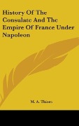 Cover-Bild zum Titel 'History Of The Consulate And The Empire Of France Under Napoleon' von 'M. A. Thiers'